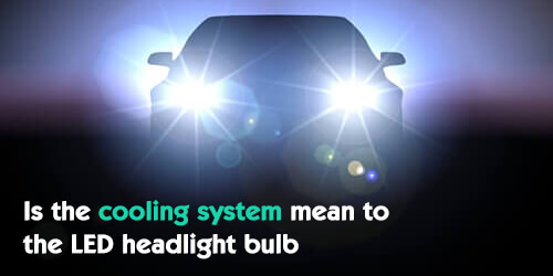 Is-the-cooling-system-mean-to-the-LED-headlight-bulb